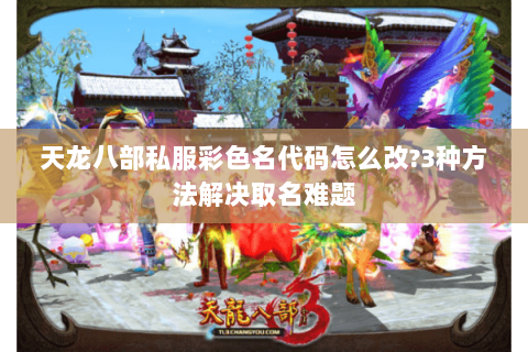 天龙八部私服彩色名代码怎么改?3种方法解决取名难题