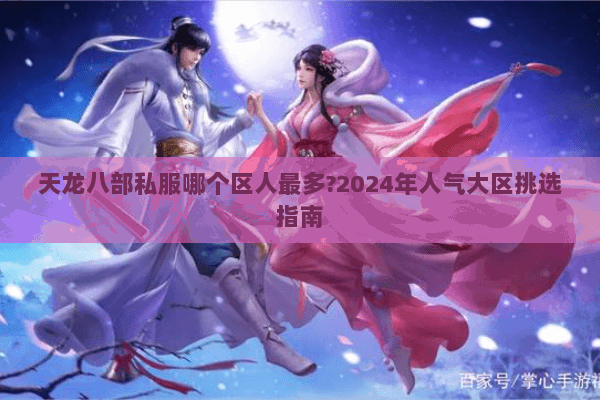 天龙八部私服哪个区人最多?2024年人气大区挑选指南