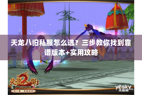 天龙八旧私服怎么选？三步教你找到靠谱版本+实用攻略