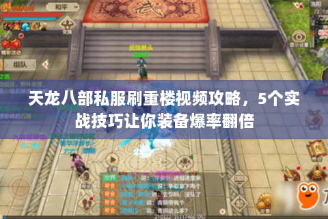 天龙八部私服刷重楼视频攻略，5个实战技巧让你装备爆率翻倍