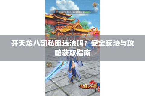 开天龙八部私服违法吗？安全玩法与攻略获取指南