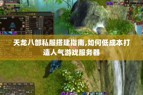 天龙八部私服搭建指南，如何低成本打造人气游戏服务器