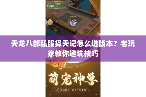天龙八部私服择天记怎么选版本？老玩家教你避坑技巧
