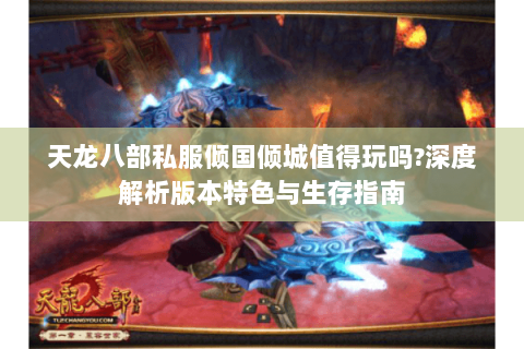 天龙八部私服倾国倾城值得玩吗?深度解析版本特色与生存指南
