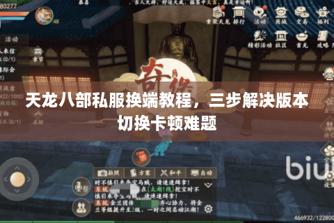 天龙八部私服换端教程，三步解决版本切换卡顿难题