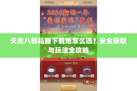 天龙八部私服下载地怎么选？安全获取与玩法全攻略