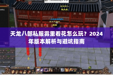 天龙八部私服雾里看花怎么玩？2024年版本解析与避坑指南