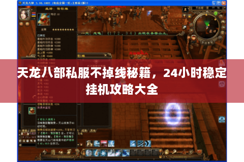 天龙八部私服不掉线秘籍，24小时稳定挂机攻略大全