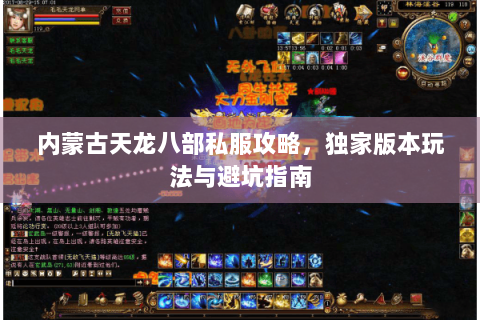 内蒙古天龙八部私服攻略，独家版本玩法与避坑指南