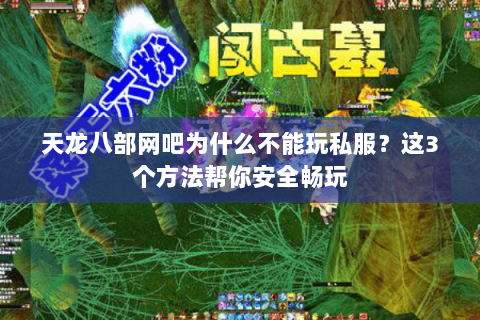 天龙八部网吧为什么不能玩私服？这3个方法帮你安全畅玩