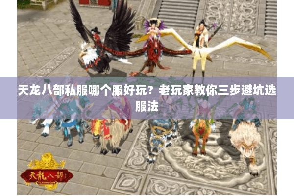天龙八部私服哪个服好玩？老玩家教你三步避坑选服法