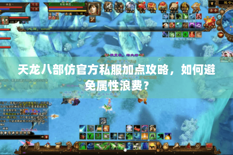 天龙八部仿官方私服加点攻略，如何避免属性浪费？