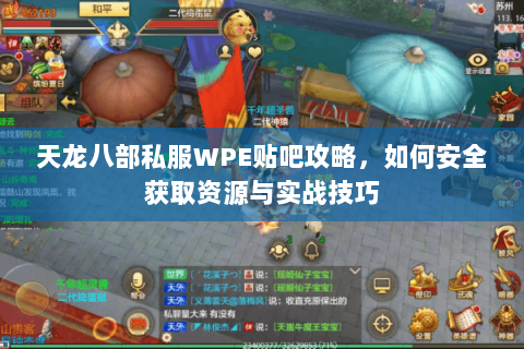天龙八部私服WPE贴吧攻略，如何安全获取资源与实战技巧
