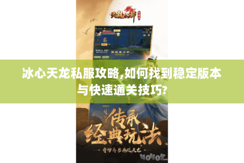 冰心天龙私服攻略，如何找到稳定版本与快速通关技巧？