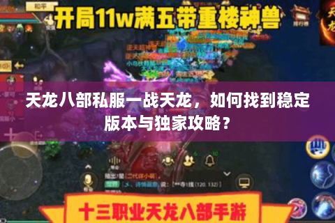 天龙八部私服一战天龙，如何找到稳定版本与独家攻略？