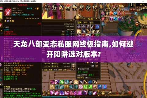 天龙八部变态私服网终极指南,如何避开陷阱选对版本?