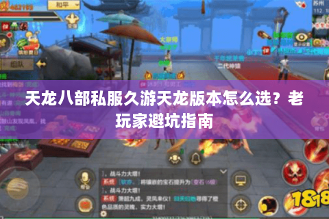 天龙八部私服久游天龙版本怎么选？老玩家避坑指南