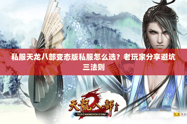 私服天龙八部变态版私服怎么选？老玩家分享避坑三法则