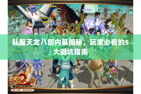私服天龙八部内幕揭秘，玩家必看的5大避坑指南