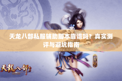 天龙八部私服辅助脚本靠谱吗？真实测评与避坑指南