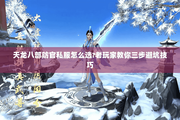 天龙八部防官私服怎么选?老玩家教你三步避坑技巧