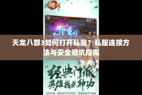 天龙八部3如何打开私服？私服连接方法与安全避坑指南