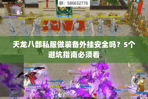 天龙八部私服做装备外挂安全吗？5个避坑指南必须看