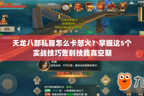天龙八部私服怎么卡怒火？掌握这5个实战技巧告别技能真空期