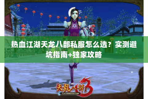 热血江湖天龙八部私服怎么选？实测避坑指南+独家攻略