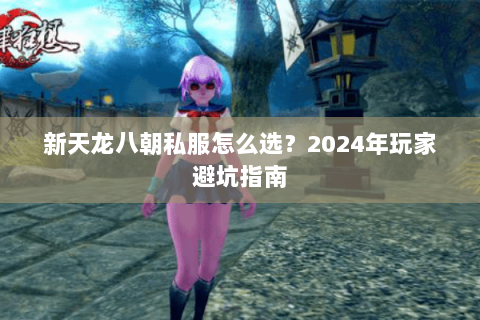 新天龙八朝私服怎么选？2024年玩家避坑指南