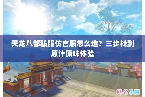 天龙八部私服仿官服怎么选？三步找到原汁原味体验