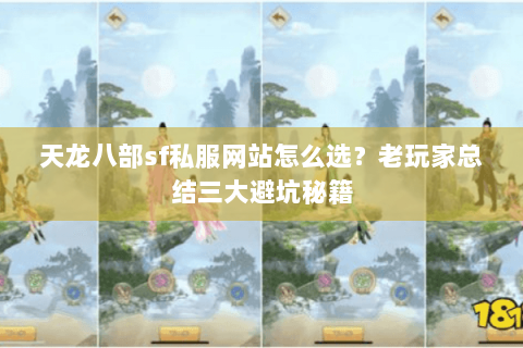 天龙八部sf私服网站怎么选？老玩家总结三大避坑秘籍