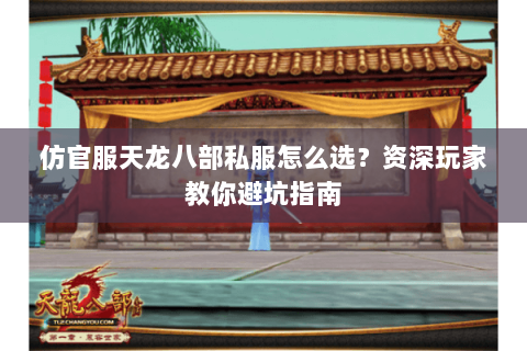 仿官服天龙八部私服怎么选？资深玩家教你避坑指南