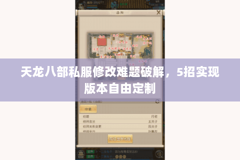 天龙八部私服修改难题破解，5招实现版本自由定制