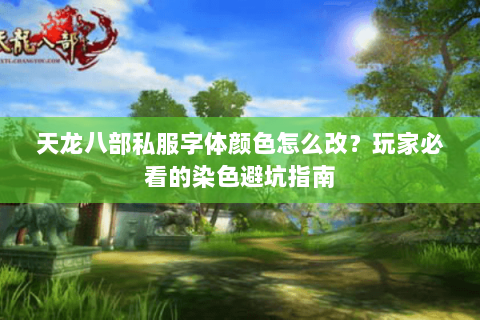 天龙八部私服字体颜色怎么改？玩家必看的染色避坑指南