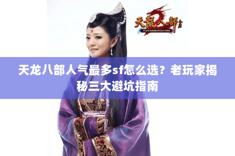 天龙八部人气最多sf怎么选？老玩家揭秘三大避坑指南