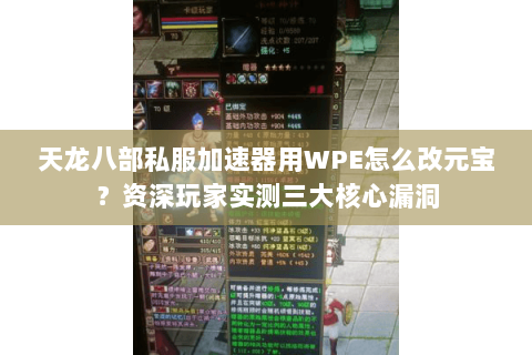 天龙八部私服加速器用WPE怎么改元宝？资深玩家实测三大核心漏洞