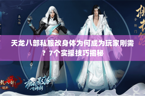 天龙八部私服改身体为何成为玩家刚需？7个实操技巧揭秘
