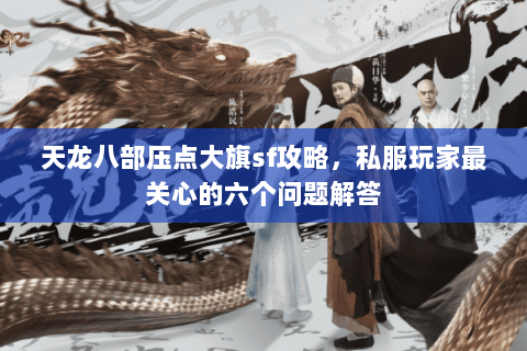 天龙八部压点大旗sf攻略，私服玩家最关心的六个问题解答