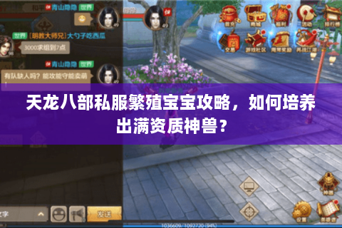 天龙八部私服繁殖宝宝攻略，如何培养出满资质神兽？