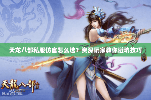 天龙八部私服仿官怎么选？资深玩家教你避坑技巧