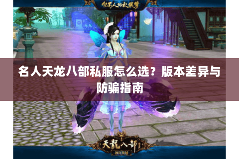 名人天龙八部私服怎么选？版本差异与防骗指南