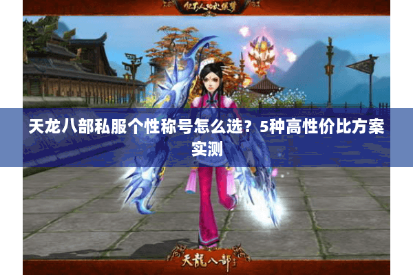天龙八部私服个性称号怎么选？5种高性价比方案实测