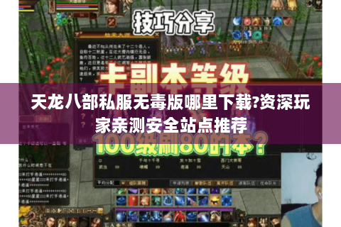天龙八部私服无毒版哪里下载?资深玩家亲测安全站点推荐