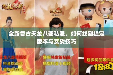 全新复古天龙八部私服，如何找到稳定版本与实战技巧