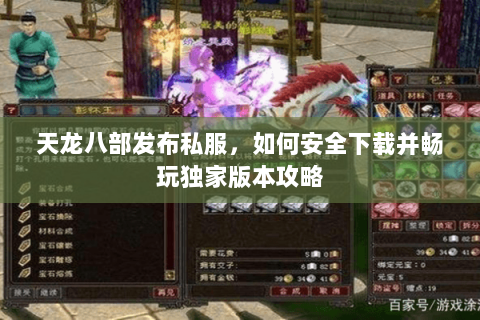 天龙八部发布私服，如何安全下载并畅玩独家版本攻略