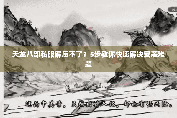 天龙八部私服解压不了？5步教你快速解决安装难题