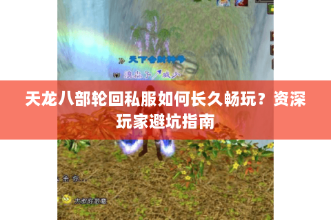 天龙八部轮回私服如何长久畅玩？资深玩家避坑指南