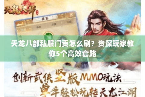 天龙八部私服门贡怎么刷？资深玩家教你5个高效套路