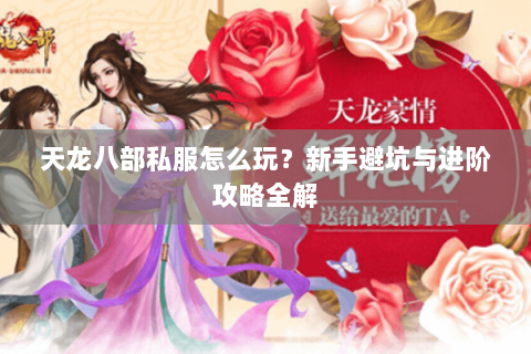 天龙八部私服怎么玩？新手避坑与进阶攻略全解